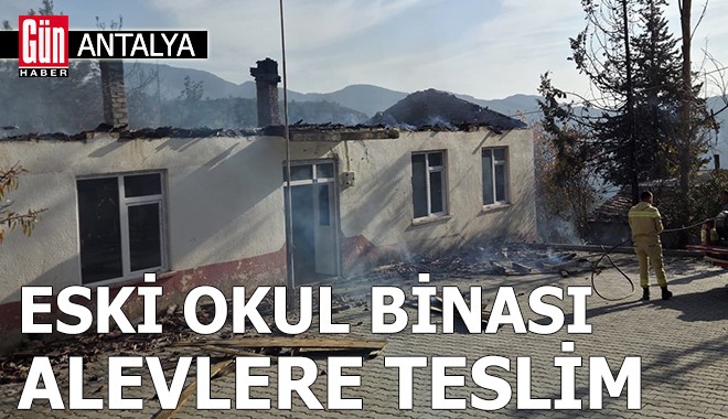 Antalya'da eski okul binası alevlere teslim