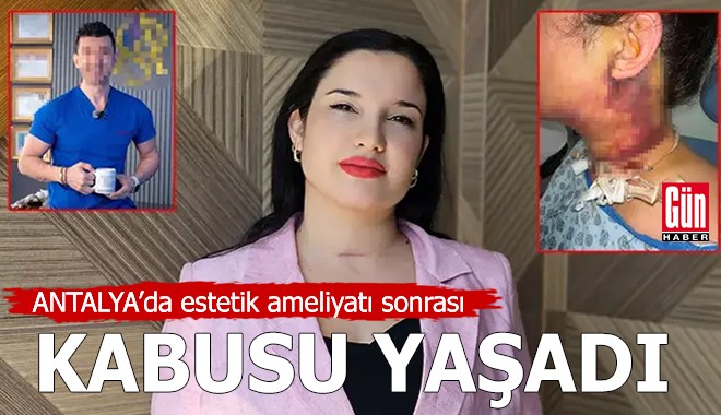 Antalya'da estetik ameliyatı sonrası kabusu yaşadı