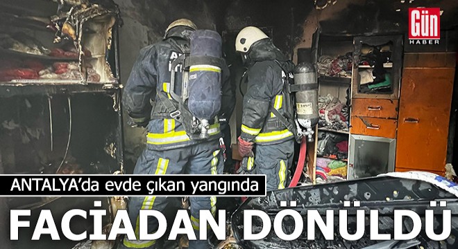 Antalya da evde çıkan yangında faciadan dönüldü!