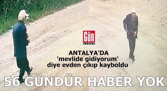 Antalya da evden çıkıp kayboldu, 56 gündür bulunamadı