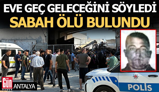 Antalya’da eve geç geleceğini söyledi, sabah ölü bulundu