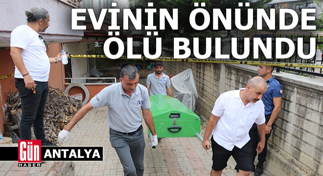 Antalya da evinin önünde ölü bulundu