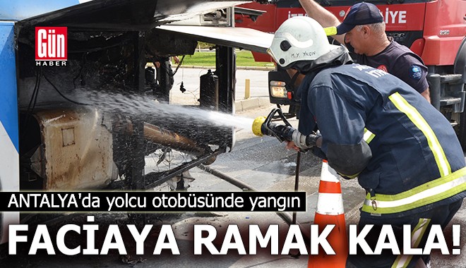 Antalya'da faciaya ramak kala! Yolcu otobüsünde yangın
