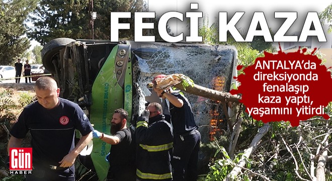 Antalya da feci kaza! Otobüs şoförü yaşamını yitirdi