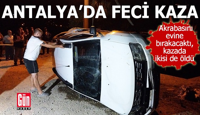 Antalya'da feci kaza! Sürücü ile akrabası öldü