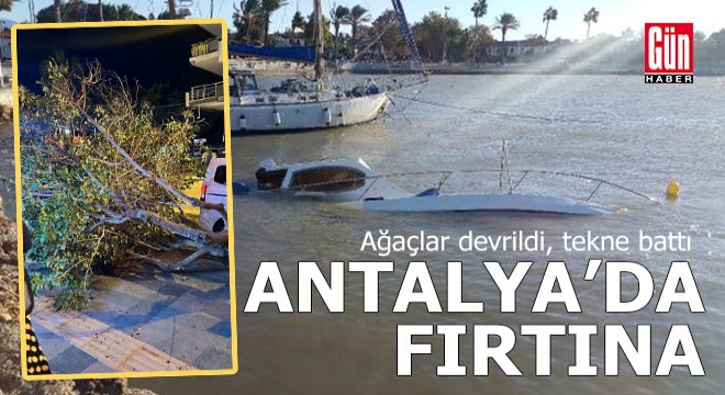 Antalya da fırtına; ağaçlar devrildi, tekne battı