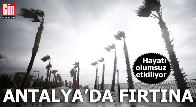 Antalya da fırtına hayatı olumsuz etkilemeye devam ediyor