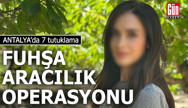 Antalya’da fuhşa aracılık operasyonu: 7 tutuklama
