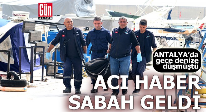 Antalya da gece denize düştü, sabah cansız bedeni bulundu