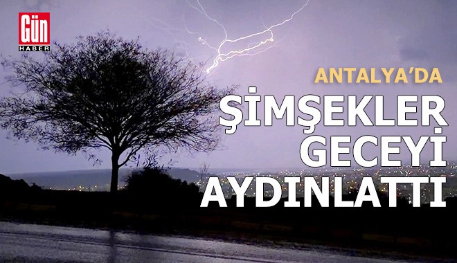 Antalya'da geceyi şimşekler aydınlattı