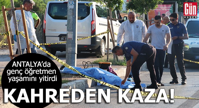 Antalya da genç öğretmen yaşamını yitirdi