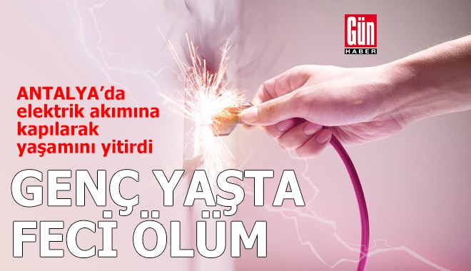 Antalya'da genç yaşta feci ölüm!