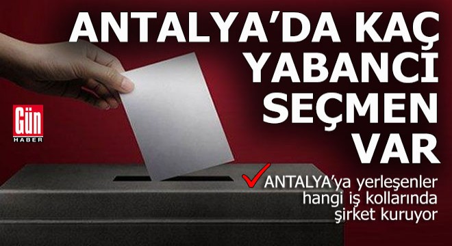 Antalya da hangi ilçede kaç yabancı seçmen var?