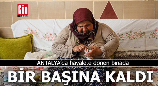 Antalya da hayalete dönen binada bir başına kaldı