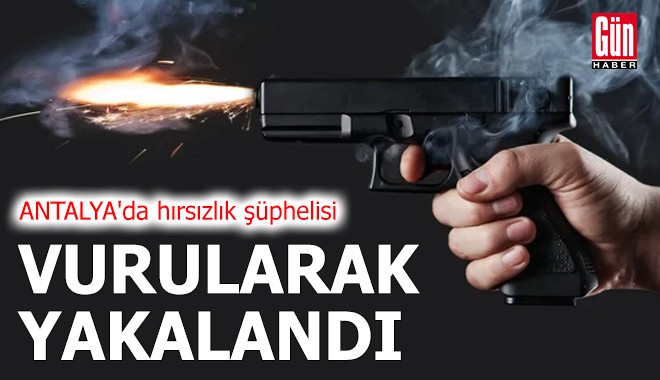 Antalya'da hırsızlık şüphelisi vurularak yakalandı