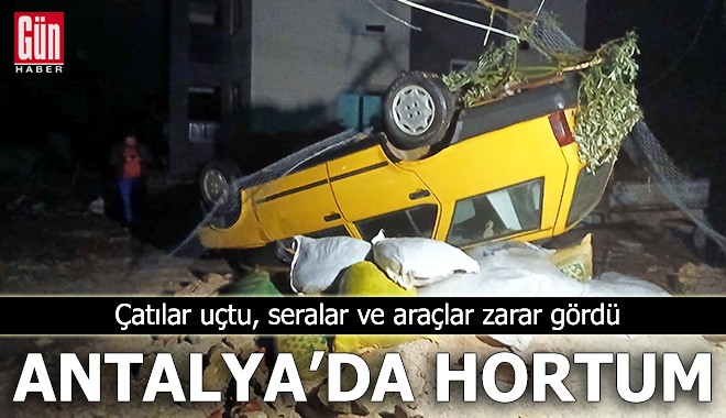 Antalya’da hortum; seralar ve araçlar zarar gördü