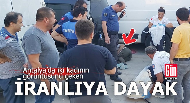 Antalya da iki kadının görüntüsünü çeken İranlı dayak yedi