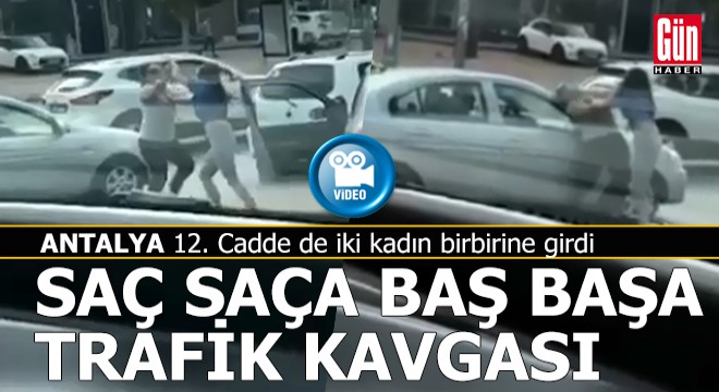 Antalya da iki kadının trafik kavgası