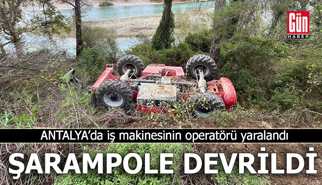 Antalya'da iş makinesi şarampole yuvarlandı