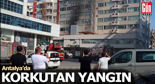 Antalya da iş merkezindeki yangın korkuttu