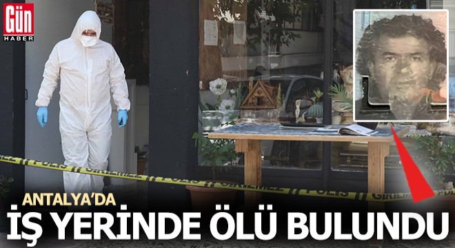 Antalya da iş yerinin üst katında ölü bulundu