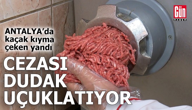 Antalya'da kaçak kıyma çeken yandı!