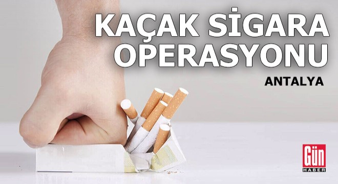 Antalya da kaçak sigara operasyonu