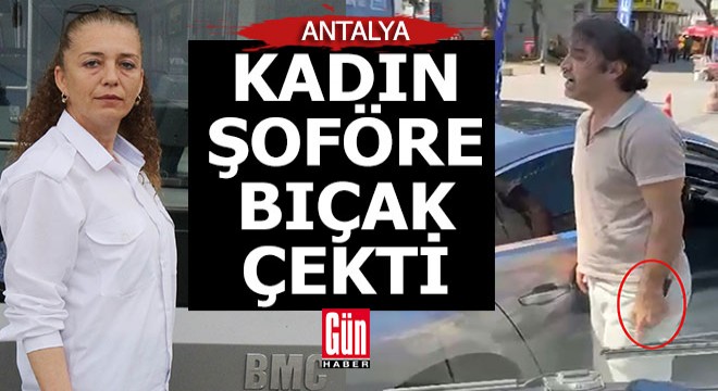 Antalya da kadın otobüs şoförüne bıçak çekti