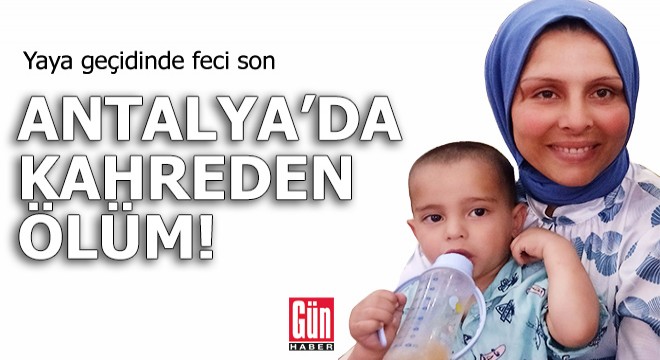 Antalya da kahreden ölüm! Yaya geçidinde feci son