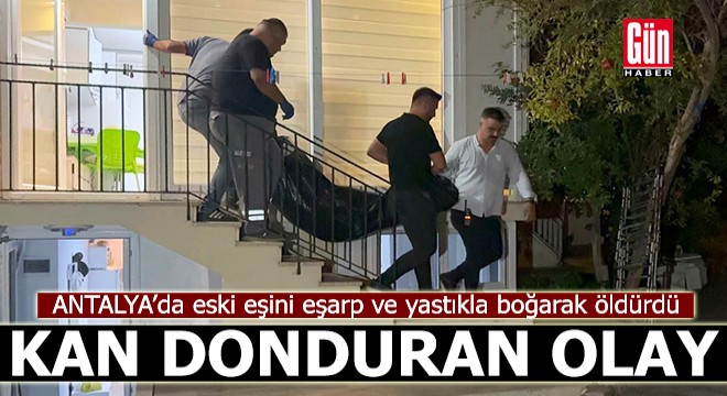 Antalya’da kan donduran olay: Eski eşini eşarpla boğarak öldürdü