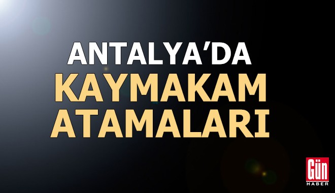 Antalya'da kaymakam atamaları
