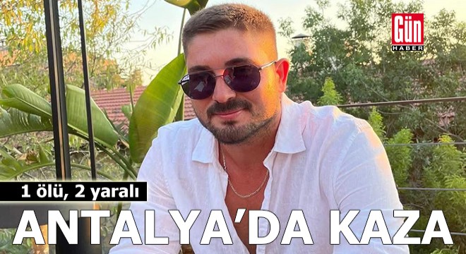 Antalya da kaza: 1 ölü, 2 yaralı