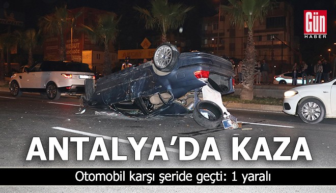 Antalya'da kaza! Otomobil karşı şeride geçti: 1 yaralı