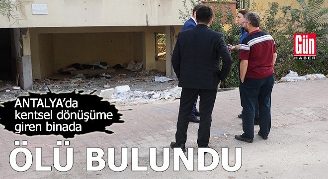Antalya da kentsel dönüşüme giren binada ölü bulundu