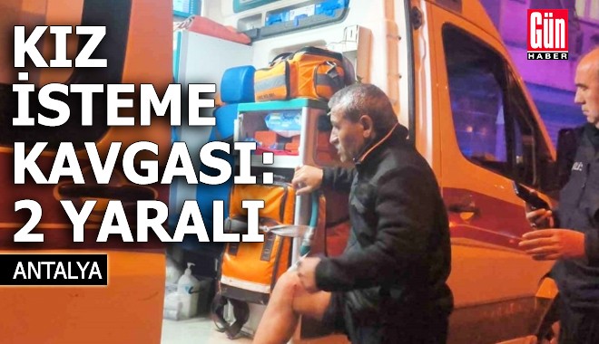 Antalya'da kız isteme tartışması kanlı bitti: İki yaralı