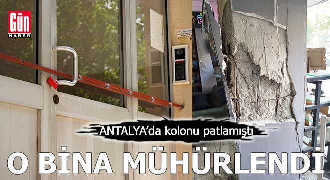 Antalya da kolonu patlayan bina mühürlendi