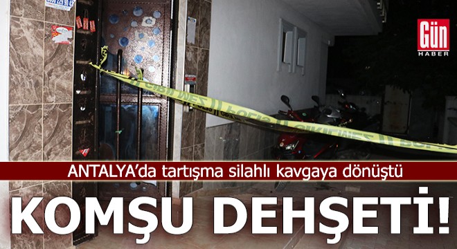 Antalya da komşu dehşet saçtı