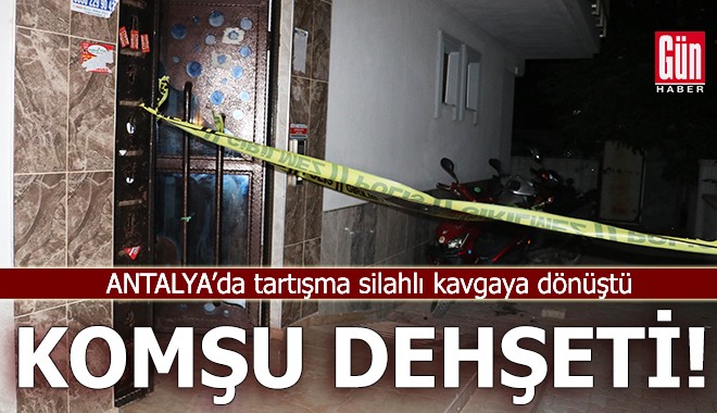 Antalya'da komşu dehşet saçtı