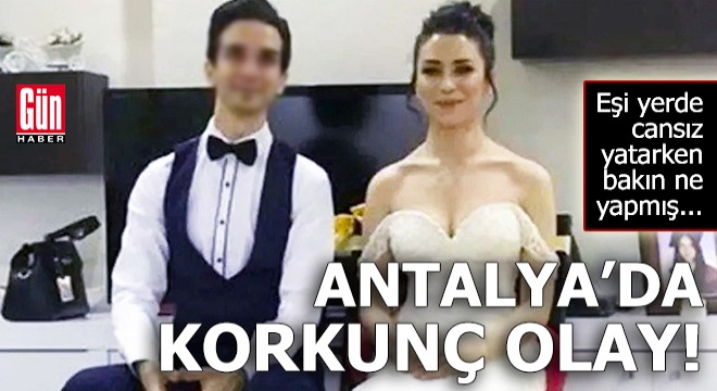 Antalya da korkunç olay!