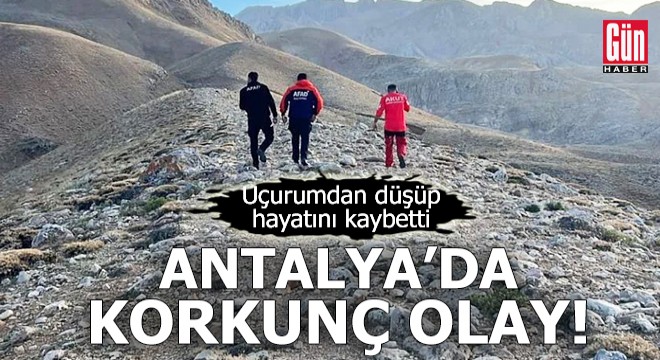 Antalya da korkunç olay! Uçurumdan düşüp hayatını kaybetti