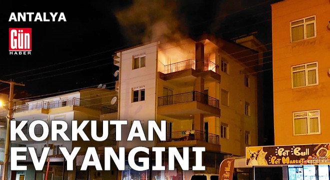 Antalya da korkutan ev yangını
