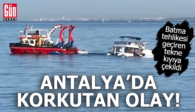 Antalya'da korkutan olay! Batma tehlikesi geçiren tekne kıyıya çekildi