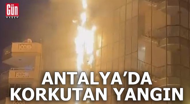 Antalya da korkutan yangın!
