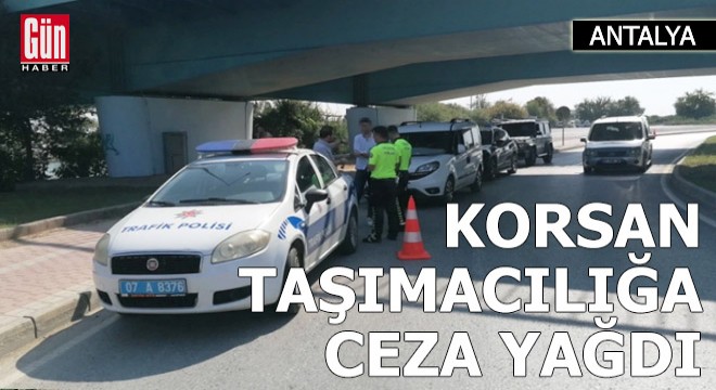 Antalya da korsan taşımacılığa ceza yağdı