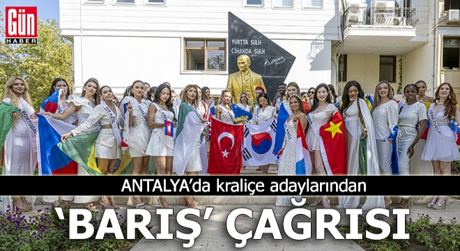 Antalya da kraliçe adaylarından dünyaya  barış  çağrısı
