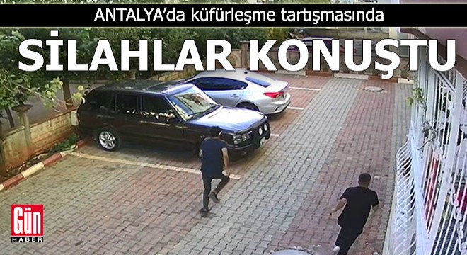 Antalya da küfürleşme tartışmasında silahlar konuştu