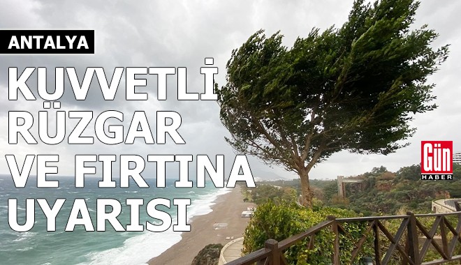 Antalya'da kuvvetli rüzgar ve fırtına uyarısı