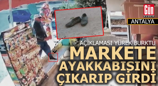 Antalya da markete ayakkabılarını çıkarıp giren adam anlattı