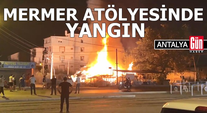 Antalya da mermer atölyesinde yangın