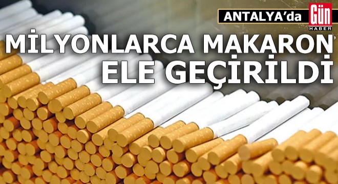 Antalya da milyonlarca boş makaron ele geçirildi